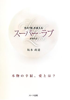 死の「壁」を超えるスーパー・ラブ 本物の幸福、愛とは？