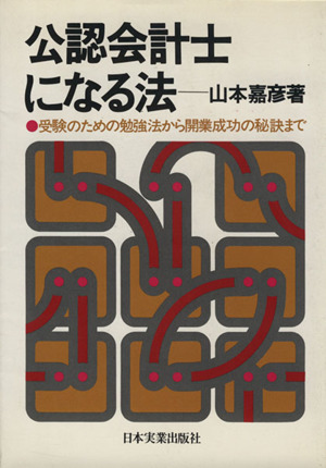 公認会計士になる法 受験のための勉強法から開業成功の秘訣まで