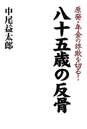 八十五歳の反骨 原発・年金の詐欺を切る！