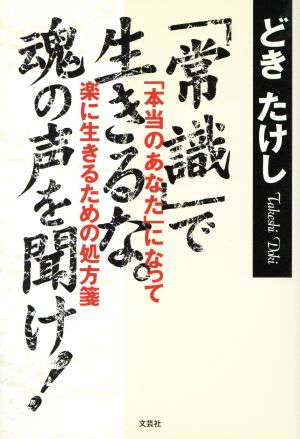 「常識」で生きるな。魂の声を聞け！  「本当のあなた」になって楽に生きるための処方箋