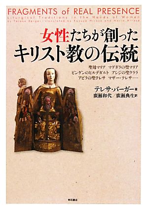 女性たちが創ったキリスト教の伝統 聖母マリア、マグダラの聖マリア、ビンゲンのヒルデガルト、アシジの聖クララ、アビラの聖テレサ、マザー・テレサ…