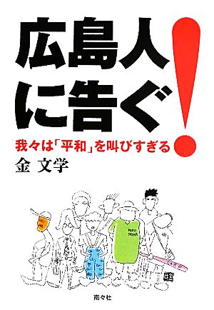 広島人に告ぐ！ 我々は「平和」を叫びすぎる