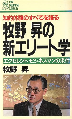 牧野昇の新エリート学 エクセレント・ビジネスマンの条件知的体験のすべて