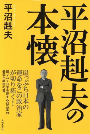 平沼赳夫の本懐 崖っぷち日本の運命をこの政治家が切り拓く！