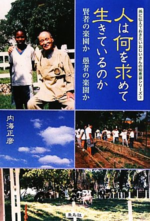 人は何を求めて生きているのか 賢者の楽園か 愚者の楽園か 孫に伝えおきたいおじいさんの知恵袋シリーズ3