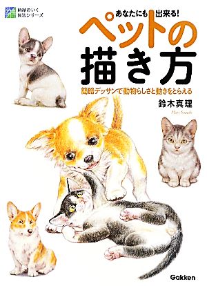 あなたにも出来る！ペットの描き方 簡略デッサンで動物らしさと動きをとらえる 納得のいく技法シリーズ