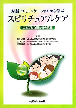 対話・コミュニケーションから学ぶスピリチュアルケア ことばと物語からの実践