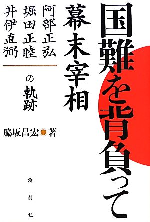 国難を背負って 幕末宰相 阿部正弘・堀田正睦・井伊直弼の軌跡