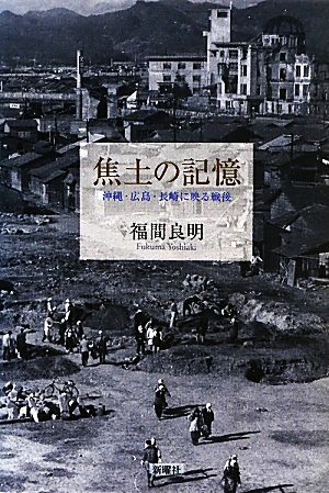 焦土の記憶 沖縄・広島・長崎に映る戦後