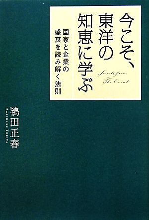 今こそ、東洋の知恵に学ぶ 国家と企業の盛衰を読み解く法則