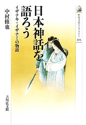 日本神話を語ろう イザナキ・イザナミの物語 歴史文化ライブラリー325
