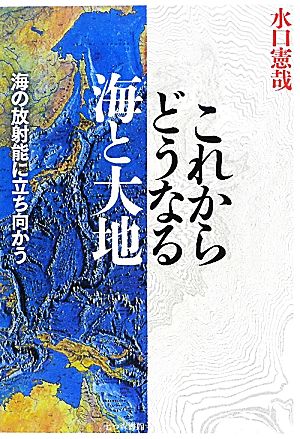 これからどうなる海と大地 海の放射能に立ち向かう