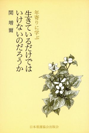 生きているだけではいけないのだろうか 年寄りに学ぶ