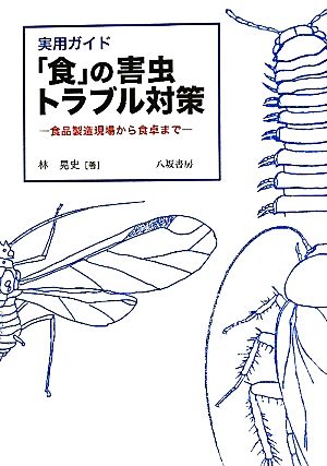 実用ガイド「食」の害虫トラブル対策 食品製造現場から食卓まで