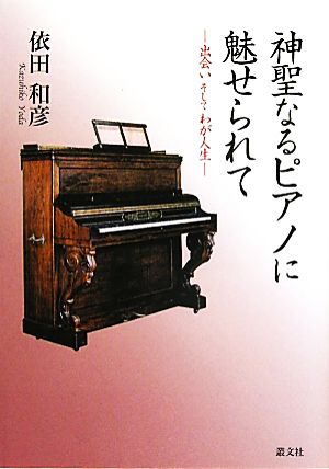 神聖なるピアノに魅せられて 出会いそしてわが人生