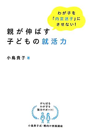 親が伸ばす子どもの就活力 わが子を「内定迷子」にさせない！ DO BOOKS