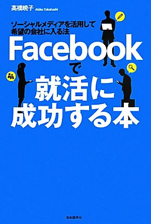 Facebookで就活に成功する本 ソーシャルメディアを活用して希望の会社に入る法