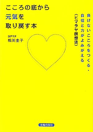 こころの底から元気を取り戻す本 負けないこころをつくる・自信と力がよみがえる“ヒマラヤ瞑想法