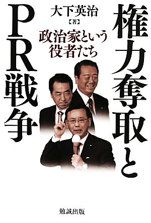 権力奪取とPR戦争 政治家という役者たち