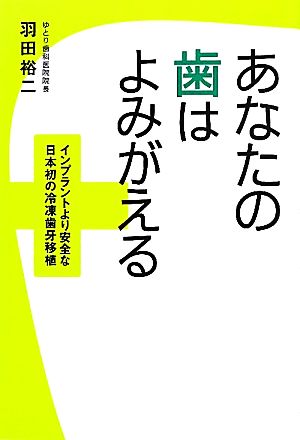 あなたの歯はよみがえる インプラントより安全な日本初の冷凍歯牙移植