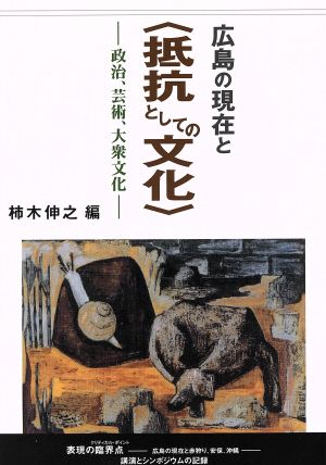 広島の現在と〈抵抗としての文化〉 政治、芸術、大衆文化