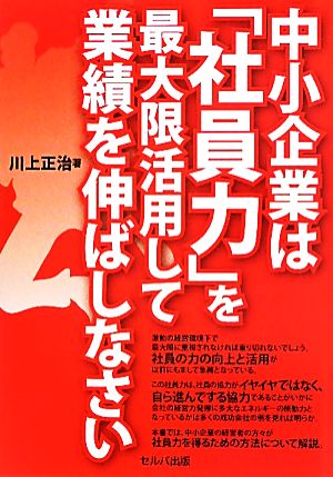 中小企業は「社員力」を最大限活用して業績を伸ばしなさい