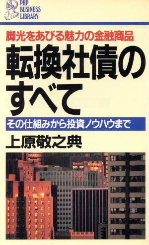 転換社債のすべて 脚光をあびる魅力の金融商品 その仕組みから投資ノウハウまで PHPビジネスライブラリー