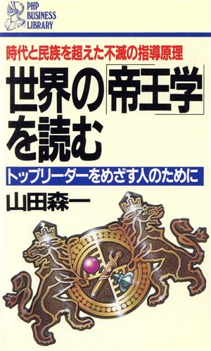 世界の「帝王学」を読む トップリーダーをめざす人のために 時代と民族を超えた不滅の指導原理 PHPビジネスライブラリー