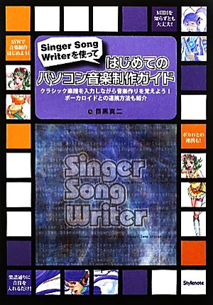 はじめてのパソコン音楽制作ガイド Singer Song Writerを使って・クラシック楽譜を入力しながら音楽作りを覚えよう！ボーカロイドとの連携方法も紹介