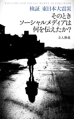 検証東日本大震災 そのときソーシャルメディアは何を伝えたか？ ディスカヴァー携書066