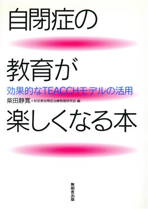 自閉症の教育が楽しくなる本 効果的なTEACCHモデルの活用