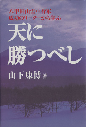 天に勝つべし 八甲田山雪中行軍成功のリーダーから学ぶ