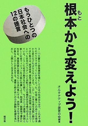 根本から変えよう！ もうひとつの日本社会への12の提言