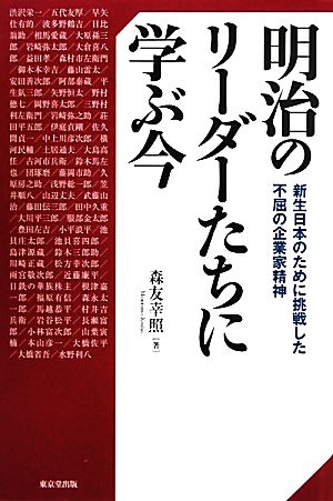 明治のリーダーたちに学ぶ今 新生日本のために挑戦した不屈の企業家精神