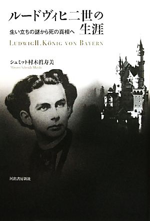 ルードヴィヒ二世の生涯 生い立ちの謎から死の真相へ