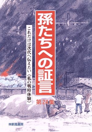 孫たちへの証言(第24集) これだけは次代へ伝えたい《私の戦時体験