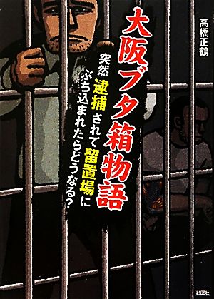 大阪ブタ箱物語 突然逮捕されて留置場にぶち込まれたらどうなる？