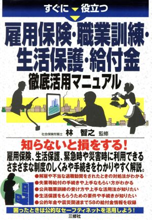 すぐに役立つ 雇用保険・職業訓練・生活保護・給付金徹底活用マニュアル