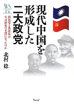 現代中国を形成した二大政党 国民党と共産党はなぜ歴史の主役になったのか ウェッジ選書