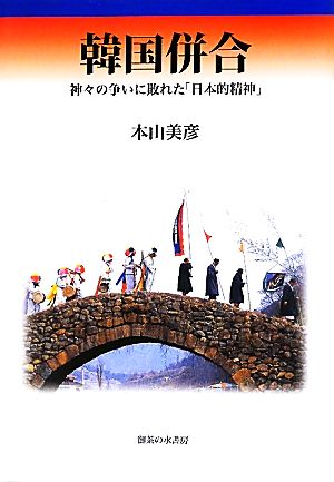 韓国併合 神々の争いに敗れた「日本的精神」