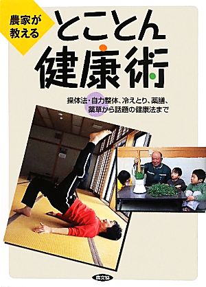 農家が教えるとことん健康術 操体法・自力整体、冷えとり、薬膳、薬草から話題の健康法まで