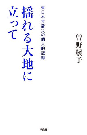 揺れる大地に立って 東日本大震災の個人的記録