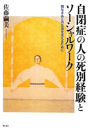 自閉症の人の死別経験とソーシャルワーク 親なきあとの生活を支えるために