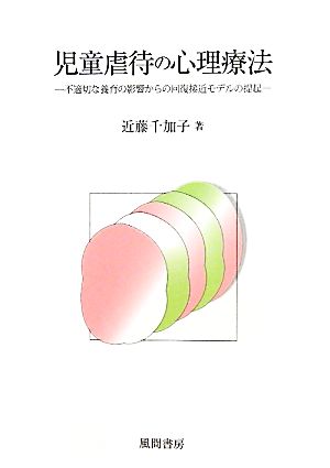 児童虐待の心理療法 不適切な養育の影響からの回復接近モデルの提起