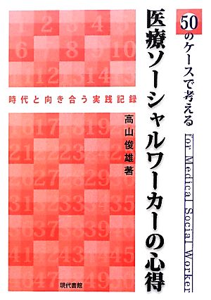 50のケースで考える医療ソーシャルワーカーの心得 時代と向き合う実践記録
