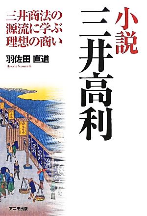 小説 三井高利三井商法の源流に学ぶ理想の商い