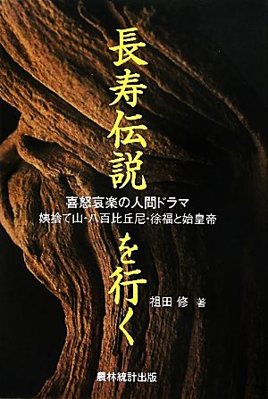 長寿伝説を行く 喜怒哀楽の人間ドラマ 姨捨て山・八百比丘尼・徐福と始皇帝