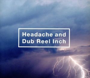 Headache and Dub Reel Inch(初回限定盤)(DVD付)