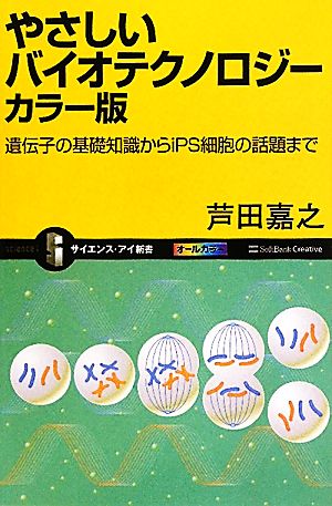 やさしいバイオテクノロジー カラー版 遺伝子の基礎知識からiPS細胞の話題まで サイエンス・アイ新書