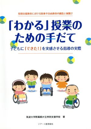 「わかる」授業のための手だて 子どもに「できた！」を実感させる指導の実際 特別支援教育における肢体不自由教育の創造と展開2